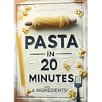 Pasta In 20 Minutes: With 4 Ingredients! (Around The World - Eats, Sweets & Treats! Book 9) Pasta In 20 Minutes: With 4 Ingredients! (Around The World - Eats, Sweets & Treats! Book 9) Kindle Paperback Hardcover