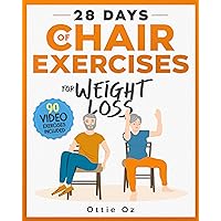 28 Days of Chair Exercises For Weight Loss: Three Levels for Strength, Posture, and Fitness in Just 10 Minutes a Day, 99 Illustrated Exercises Organized Into 28 Routines, Video Included 28 Days of Chair Exercises For Weight Loss: Three Levels for Strength, Posture, and Fitness in Just 10 Minutes a Day, 99 Illustrated Exercises Organized Into 28 Routines, Video Included Kindle Paperback
