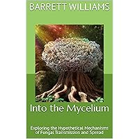 Into the Mycelium: Exploring the Hypothetical Mechanisms of Fungal Transmission and Spread (Surviving the Unthinkable: A Guide to Preparing for Cataclysmic Events) Into the Mycelium: Exploring the Hypothetical Mechanisms of Fungal Transmission and Spread (Surviving the Unthinkable: A Guide to Preparing for Cataclysmic Events) Kindle Audible Audiobook