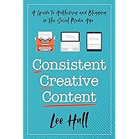 Consistent Creative Content: A Guide to Authoring and Blogging in the Social Media Age Consistent Creative Content: A Guide to Authoring and Blogging in the Social Media Age Kindle Paperback