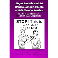 Major Benefit and 26 Beneficial Side-effects of Self Muscle Testing: The Most Direct Exercise of Healthy Inner Cooperation (Best Practices in Energy Medicine Book 20)