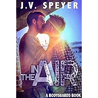 In The Air: A Gay M/M Bodyguard Romance (Bodyguards Book 3) In The Air: A Gay M/M Bodyguard Romance (Bodyguards Book 3) Kindle