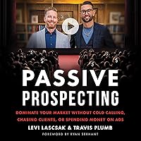 Passive Prospecting: Dominate Your Market Without Cold Calling, Chasing Clients, or Spending Money on Ads Passive Prospecting: Dominate Your Market Without Cold Calling, Chasing Clients, or Spending Money on Ads Audible Audiobook Paperback Kindle Hardcover
