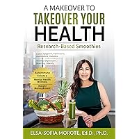A Makeover to Takeover your Health: Research-Based Smoothies A Makeover to Takeover your Health: Research-Based Smoothies Kindle Hardcover Paperback
