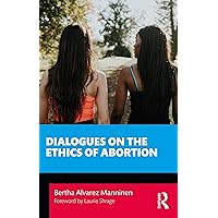 Dialogues on the Ethics of Abortion (Philosophical Dialogues on Contemporary Problems) Dialogues on the Ethics of Abortion (Philosophical Dialogues on Contemporary Problems) Paperback Kindle Hardcover