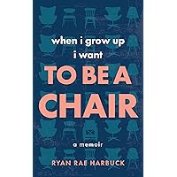 When I Grow Up I Want to Be a Chair: A Memoir When I Grow Up I Want to Be a Chair: A Memoir Kindle Audible Audiobook Paperback