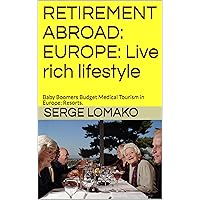RETIREMENT ABROAD: EUROPE: Live rich lifestyle: Baby Boomers Budget Medical Tourism in Europe; Resorts. (Baby Boomers Retirement Book 2) RETIREMENT ABROAD: EUROPE: Live rich lifestyle: Baby Boomers Budget Medical Tourism in Europe; Resorts. (Baby Boomers Retirement Book 2) Kindle