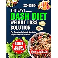 The Easy Dash Diet Weight Loss Solution 2024: Your Comprehensive Guide to Sustainable Weight Management and Vitality The Easy Dash Diet Weight Loss Solution 2024: Your Comprehensive Guide to Sustainable Weight Management and Vitality Kindle Paperback
