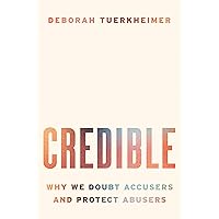 Credible: Why We Doubt Accusers and Protect Abusers Credible: Why We Doubt Accusers and Protect Abusers Hardcover Kindle Audible Audiobook Paperback Audio CD