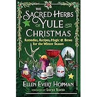 The Sacred Herbs of Yule and Christmas: Remedies, Recipes, Magic, and Brews for the Winter Season The Sacred Herbs of Yule and Christmas: Remedies, Recipes, Magic, and Brews for the Winter Season Paperback Kindle