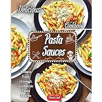 Delicious Pasta Sauces Cookbook: A Taste Tour through Authentic Pasta Sauces Delicious Pasta Sauces Cookbook: A Taste Tour through Authentic Pasta Sauces Paperback Kindle