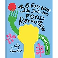 30 Easy Ways to Join the Food Revolution: A sustainable cookbook 30 Easy Ways to Join the Food Revolution: A sustainable cookbook Kindle Hardcover
