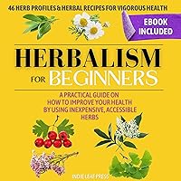 Herbalism for Beginners: A Practical Guide on How to Improve Your Health by Using Inexpensive, Accessible Herbs Herbalism for Beginners: A Practical Guide on How to Improve Your Health by Using Inexpensive, Accessible Herbs Audible Audiobook Hardcover Kindle Paperback