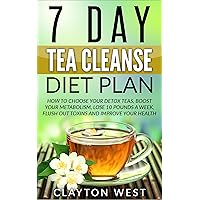 7 Day Tea Cleanse Diet Plan (FREE BOOK INSIDE): How to Choose Your Detox Teas, Boost Your Metabolism, Lose 10 Pounds a Week, Flush out Toxins and Improve Your Health 7 Day Tea Cleanse Diet Plan (FREE BOOK INSIDE): How to Choose Your Detox Teas, Boost Your Metabolism, Lose 10 Pounds a Week, Flush out Toxins and Improve Your Health Kindle Paperback