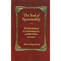 The Soul of Sponsorship: The Friendship of Fr. Ed Dowling, S.J. and Bill Wilson in Letters The Soul of Sponsorship: The Friendship of Fr. Ed Dowling, S.J. and Bill Wilson in Letters Paperback Kindle