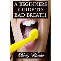A Beginners Guide to Bad Breath A Beginners Guide to Bad Breath Kindle Paperback