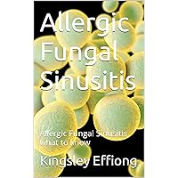 Allergic Fungal Sinusitis: Allergic Fungal Sinusitis what to know