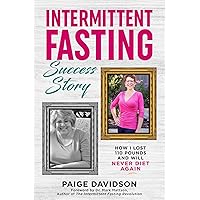 Intermittent Fasting Success Story: How I Lost 110 Pounds and Will Never Diet Again! Intermittent Fasting Success Story: How I Lost 110 Pounds and Will Never Diet Again! Kindle Paperback