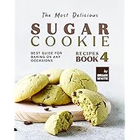 The Most Delicious Sugar Cookie Recipes – Book 4: Best Guide for Baking on Any Occasions (The Ultimate Guide to Baking The Tastiest Sugar Cookies) The Most Delicious Sugar Cookie Recipes – Book 4: Best Guide for Baking on Any Occasions (The Ultimate Guide to Baking The Tastiest Sugar Cookies) Kindle Hardcover Paperback