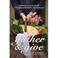 Gather and Give: Sharing God’s Heart Through Everyday Hospitality Gather and Give: Sharing God’s Heart Through Everyday Hospitality Hardcover Audible Audiobook Kindle Audio CD