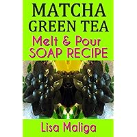 Matcha Green Tea Melt & Pour Soap Recipe Matcha Green Tea Melt & Pour Soap Recipe Kindle