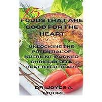15 FOODS THAT ARE GOOD FOR THE HEART: Unlocking the Potential of Nutrient-Packed Choices for a Healthier Heart 15 FOODS THAT ARE GOOD FOR THE HEART: Unlocking the Potential of Nutrient-Packed Choices for a Healthier Heart Kindle Paperback