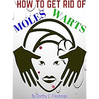 HOW TO GET RID OF MOLES, GENITAL WARTS NATURALLY: Simple Moles Cure, Warts Treatment With Natural Guide, Back To Natural Skin