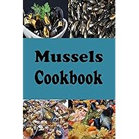 Mussels Cookbook: Steamed Mussels, Stuffed Mussels, Mussel Soup and Many More Mussel Recipes (Seafood Recipes Book 3) Mussels Cookbook: Steamed Mussels, Stuffed Mussels, Mussel Soup and Many More Mussel Recipes (Seafood Recipes Book 3) Kindle Paperback