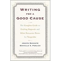 Writing for a Good Cause: The Complete Guide to Crafting Proposals and Other Persuasive Pieces for Nonprofits Writing for a Good Cause: The Complete Guide to Crafting Proposals and Other Persuasive Pieces for Nonprofits Paperback Kindle