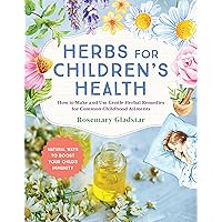 Herbs for Children's Health, 3rd Edition: How to Make and Use Gentle Herbal Remedies for Common Childhood Ailments Herbs for Children's Health, 3rd Edition: How to Make and Use Gentle Herbal Remedies for Common Childhood Ailments Paperback Kindle