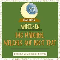 Das Mädchen, welches auf das Brot trat: Ein Märchen von Hans Christian Andersen Das Mädchen, welches auf das Brot trat: Ein Märchen von Hans Christian Andersen Audible Audiobook