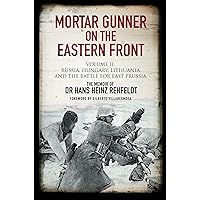 Mortar Gunner on the Eastern Front Volume II: Russia, Hungary, Lithuania, and the Battle for East Prussia Mortar Gunner on the Eastern Front Volume II: Russia, Hungary, Lithuania, and the Battle for East Prussia Kindle Hardcover