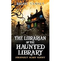 The Librarian of the Haunted Library: A Supernatural Suspense Horror Comedy (Strangely Scary Funny Book 1)