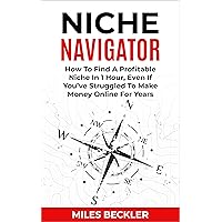Niche Navigator: How To Find A Profitable Niche In 1 Hour, Even If You've Struggled To Make Money Online For Years (The Internet Marketing Starter Pack Book 2) Niche Navigator: How To Find A Profitable Niche In 1 Hour, Even If You've Struggled To Make Money Online For Years (The Internet Marketing Starter Pack Book 2) Kindle
