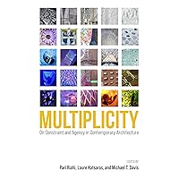 Multiplicity: On Constraint and Agency in Contemporary Architecture Multiplicity: On Constraint and Agency in Contemporary Architecture Hardcover Paperback