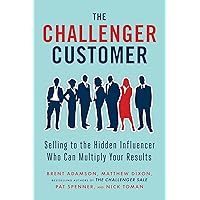 The Challenger Customer: Selling to the Hidden Influencer Who Can Multiply Your Results The Challenger Customer: Selling to the Hidden Influencer Who Can Multiply Your Results Hardcover Audible Audiobook Kindle Paperback Audio CD