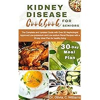The Kidney Disease Diet Cookbook for Seniors: The Complete and Updated Guide with Over 50 Nephrologist Approved Low-potassium and Low-sodium Renal Recipes with a 30-day Meal Plan for healthy living The Kidney Disease Diet Cookbook for Seniors: The Complete and Updated Guide with Over 50 Nephrologist Approved Low-potassium and Low-sodium Renal Recipes with a 30-day Meal Plan for healthy living Kindle Paperback