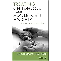 Treating Childhood and Adolescent Anxiety: A Guide for Caregivers Treating Childhood and Adolescent Anxiety: A Guide for Caregivers Hardcover Kindle