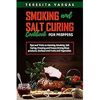 Smoking and Salt Curing Cookbook for Preppers: Tips and Tricks to Canning, Smoking, Salt Curing, Freezing and Freeze-Drying Meat products, Seafood and Fruits and Vegetables Smoking and Salt Curing Cookbook for Preppers: Tips and Tricks to Canning, Smoking, Salt Curing, Freezing and Freeze-Drying Meat products, Seafood and Fruits and Vegetables Kindle Paperback