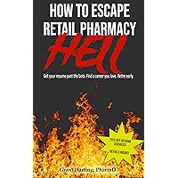 How to Escape Retail Pharmacy Hell: Get your resume past the bots. Find a career you love. Retire early. How to Escape Retail Pharmacy Hell: Get your resume past the bots. Find a career you love. Retire early. Kindle Hardcover Paperback