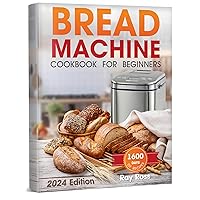 Bread Machine Cookbook for Beginners: 1600 days with Preservative-Free Recipes for Fragrant Homemade Bread, From Crispy Focaccia to Gluten-Free Bread. Experience the Full Spectrum of Flavors! Bread Machine Cookbook for Beginners: 1600 days with Preservative-Free Recipes for Fragrant Homemade Bread, From Crispy Focaccia to Gluten-Free Bread. Experience the Full Spectrum of Flavors! Kindle Paperback Hardcover