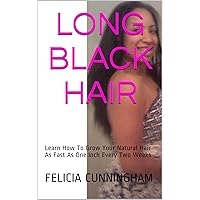 Long BLACK HAIR: Learn How To Grow Your Natural Hair As Fast As One Inch Every Two Weeks Long BLACK HAIR: Learn How To Grow Your Natural Hair As Fast As One Inch Every Two Weeks Kindle Paperback