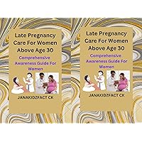 LATE PREGNANCY CARE FOR WOMEN AGE ABOVE 30.: PREVENT COMPLICATION AND TREATMENT FOR SERIOUS LATE PREGNANCY SYMPTOMS GUIDE