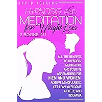 Hypnosis and Meditation for Weight Loss: All the benefits of Hypnosis, Meditation, and Positive Affirmations for Men and Women. Achieve Mindfulness, Get Lean, Overcome Anxiety, and Insomnia Hypnosis and Meditation for Weight Loss: All the benefits of Hypnosis, Meditation, and Positive Affirmations for Men and Women. Achieve Mindfulness, Get Lean, Overcome Anxiety, and Insomnia Kindle Paperback