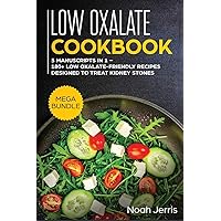 Low Oxalate Cookbook: MEGA BUNDLE - 3 Manuscripts in 1 - 180+ Low Oxalate-Friendly Recipes Designed to Treat Kidney Stones