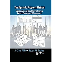 The Dynamic Progress Method: Using Advanced Simulation to Improve Project Planning and Management The Dynamic Progress Method: Using Advanced Simulation to Improve Project Planning and Management Kindle Hardcover Paperback