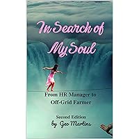 In Search of My Soul: From Human Resources Manager to Off-Grid Farmer - Second Edition In Search of My Soul: From Human Resources Manager to Off-Grid Farmer - Second Edition Kindle Audible Audiobook Hardcover Paperback