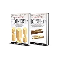 Japanese Joinery: Beginner + Intermediate Guide to Japanese Joinery: 2-in-1 Japanese Joinery and Carpentry Bundle (Simple Secrets of Japanese Joinery)