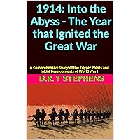 1914: Into the Abyss - The Year that Ignited the Great War: A Comprehensive Study of the Trigger Points and Initial Developments of World War I (The Human ... Events that Shaped the Modern World)