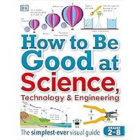 How to Be Good at Science, Technology, and Engineering (DK How to Be Good at) How to Be Good at Science, Technology, and Engineering (DK How to Be Good at) Paperback Hardcover